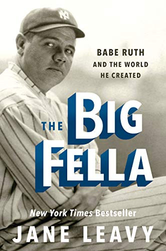 Jane Leavy - The Big Fella: Babe Ruth and the World He Created