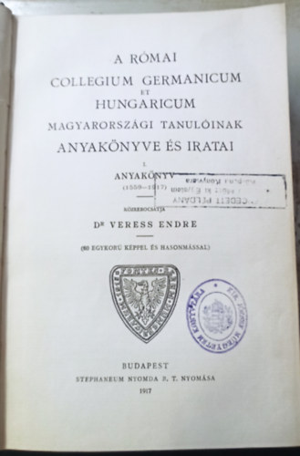 Dr. Veress Endre - A Rmai Collegium Germanicum et Hungaricum magyarorszgi tanulinak anyaknyve s iratai (1917) - Fontes Rerum Hungaricarum II.