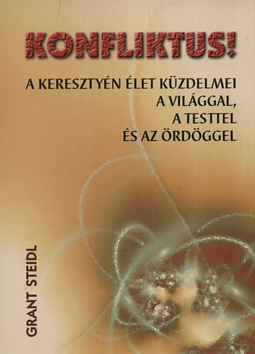 Grant Steidl - Konfliktus - A keresztny let kzdelmei a vilggal, a testtel s az rdggel