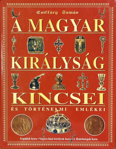 A magyar kir�lys�g kincsei �s t�rt�nelmi eml�kei