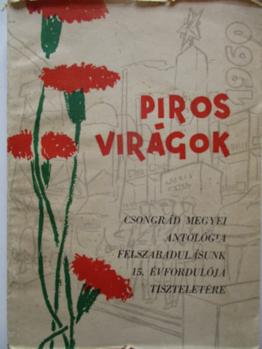 Kov�cs Mikl�s Gyenge Bal�zs - Piros vir�gok - Csongr�d megyei antol�gia felszabadul�sunk 15. �vfordul�ja tisztelet�re