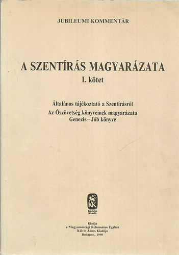 A Szent�r�s magyar�zata I. k�tet - Jubileumi Komment�r - �ltal�nos t�j�koztat� a Szent�r�sr�l az �sz�vets�g k�nyveinek magyar�zata Genezis - J�b k�nyve.