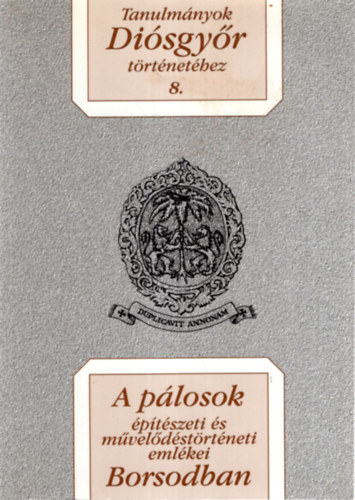 A p�losok �p�t�szeti �s m�vel�d�st�rt�neti eml�kei Borsodban - Tanulm�nyok Di�sgy�r t�rt�net�hez 8.