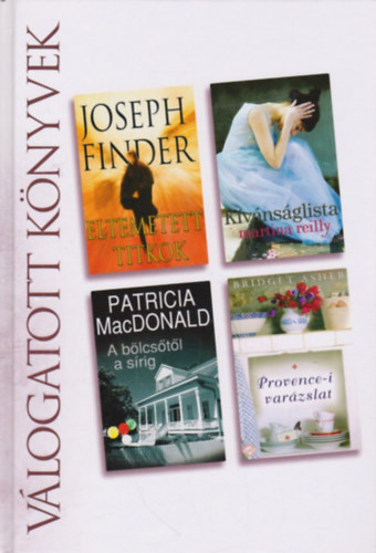 Joseph Finder . Martina Reilly . Patricia Macdonald . Bridget Asher - Eltemetett titkok - Kvnsglista - A blcstl a srig - Provence-i varzslat Reader's Digest - Vlogatott knyvek