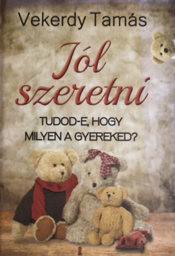 Vekerdy Tam�s - J�l szeretni - Tudod-e, hogy milyen a gyereked?