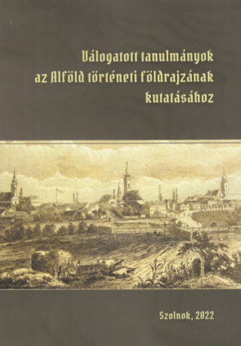 V�logatott tanulm�nyok az Alf�ld t�rt�neti f�ldrajz�nak kutat�s�hoz