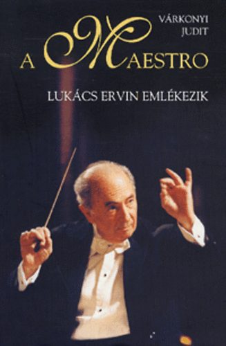 A Maestro - Lukcs Ervin emlkezik