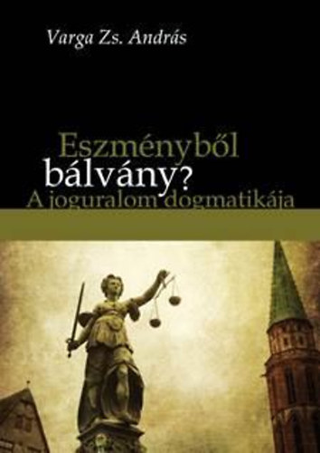 Eszmnybl blvny? - A joguralom dogmatikja