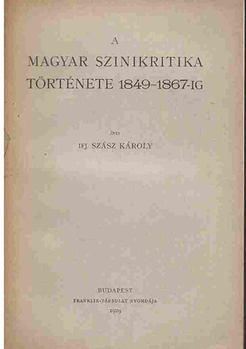 Ifj. Szsz Kroly - A magyar szinikritika trtnete 1849-1867-ig