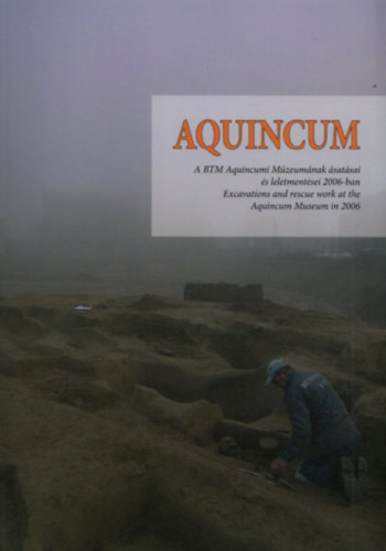 Aquincum - A BTM Aquincumi Mzeumnak satsai s leletmentsei 2006-ban - Excavations and rescue work at the Aquincum Museum in 2006