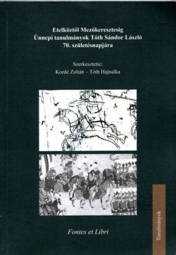 Etelekztl Mezkeresztesig - nnepi tanulmnyok Tth Sndor Lszl 70. szletsnapjra