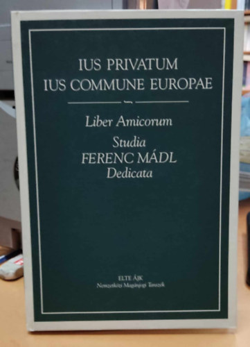 Elte - �jk - Liber Amicorum: Studia Ferenc M�dl Dedicata - Az ELTE Nemzetk�zi mag�njogi �s polg�ri jogi tansz�k�nek munkat�rsai k�sz�ntik a tud�st �s a bar�tot (Ius Privatum - Ius Commune Europae)
