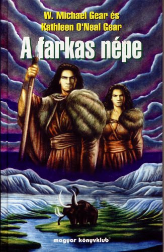 W. Michael Gear . Kathleen O'Neal Gear - A farkas népe A TÖRTÉNELEM ELŐTTI ÉSZAK-AMERIKA NAGYSZERŰ LEGENDÁJA - (A Farkas népe 1.)