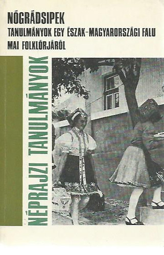 Ngrdsipek -Tanulmnyok egy szak-magyarorszgi falu mai folklrjrl (Nprajzi tanulmnyok)