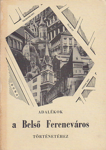 Szab�-Pap Krisztina  (Szerk.) - Adal�kok a Bels� Ferencv�ros t�rt�net�hez