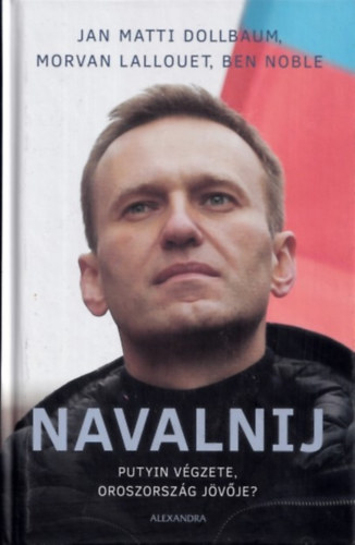 Morvan Lallouet, Ben Noble Jan Matti Dollbaum - Navalnij (Putyin vgzete, Oroszorszg jvje?)