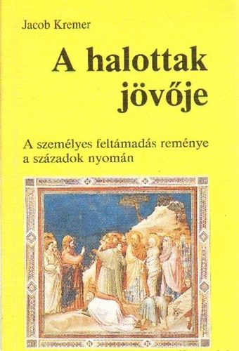 Jacob Kremer - A halottak j�v�je - A szem�lyes felt�mad�s rem�nye a sz�zadok nyom�n