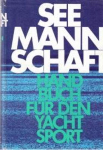 various authors - Seemannschaft - Ein Handbuch Fr Den Yachtsport Herausgegeben Vom Deutschen Hochseesportverband (Tengerszet - A Nmet Nylt Tengeri Sportszvetsg ltal kiadott kziknyv vitorlzshoz)