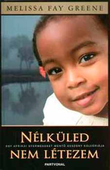 Melissa Fay Greene - Nlkled nem ltezem - Egy afrikai gyermekeket ment asszony...