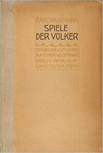 Carl Hagemann - Spiele der Vlker : Eindrcke u. Studien auf einer Weltfahrt nach Afrika und Ostasien