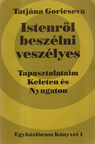 Istenrl beszlni veszlyes: Tapasztalataim Keleten s Nyugaton