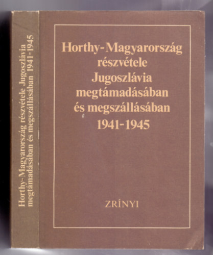 Dr. Dr. God gnes-Antun Miletic  (szerk.) Liptai Ervin-Fabijan Trgo (fszerk.) - Horthy-Magyarorszg rszvtele Jugoszlvia megtmadsban s megszllsban 1941-1945