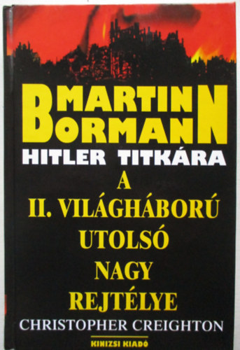 Martin Bormann Hitler titkra - A II. VILGHBOR UTOLS NAGY REJTLYE (A kapcsolat kezdete; Az aranykeress; Kemny kikpzs; Az ellensg tborban; A vzier; A mi "Yankee Doodle" lnyunk; Natasa ezredes; A menekt hadmvelet; V