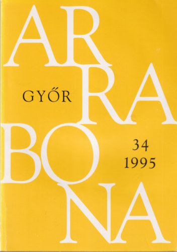 Arrabona 34 Gyr 1995- A Xntus Jnos Mzeum s a Gyr-Sopron megyei Mzeumok vknyve 1995