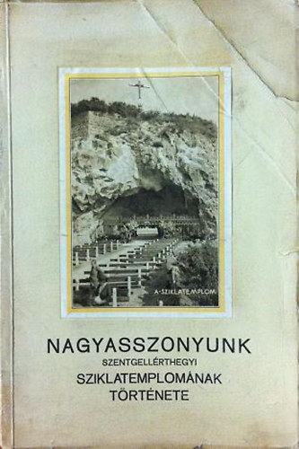 Pfeifer Gyula - Nagyasszonyunk szentgell�rthegyi sziklatemplom�nak t�rt�nete
