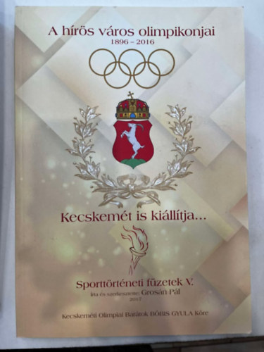 Grosn Pl - Kecskemt is killtja... A hrs vros olimpikonjai (1896-2016)