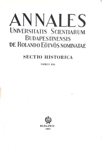 Annales Universitatis Scientiarum Budapestinensis de Rolando Etvs nominatae. Sectio Historica Tomus XII.