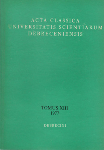 Acta Classica Universitatis Scientiarum Debreceniensis Tomus XIII (1977)