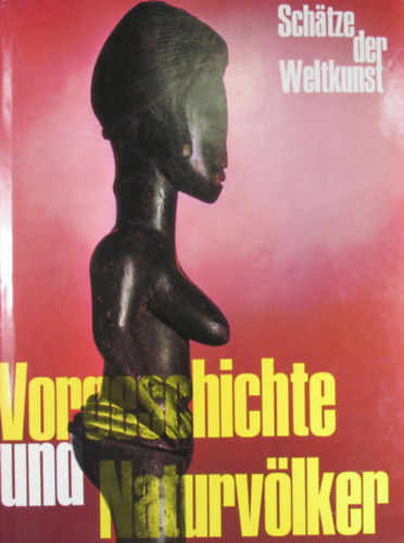 Dr. Andreas Lommel - Vorgeschichte und Naturv�lker. H�hlenmalereien, Totems, Schmuck, Masken, Keramik, Waffen - Sch�tze der Weltkunst Band 1