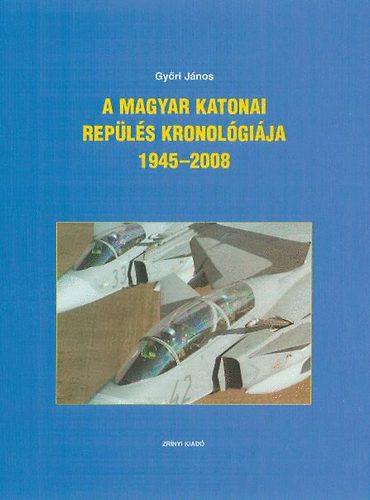 Gyri Jnos - A magyar katonai repls kronolgija 1945-2008