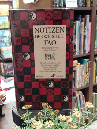 Hrg. Smedt Marc - Notizen der Weisheit TAO. Wer sich bescheidet, ist reich. Wer sich selbst treu bleibt, ist unerschütterlich. Wer den Tod lebt, erfreut sich eines langen Lebens. (A TAO bölcsességei német nyelven)