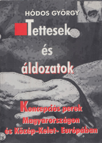 Tettesek �s �ldozatok - Koncepci�s perek Magyarorsz�gon �s K�z�p-Kelet Eur�p�ban