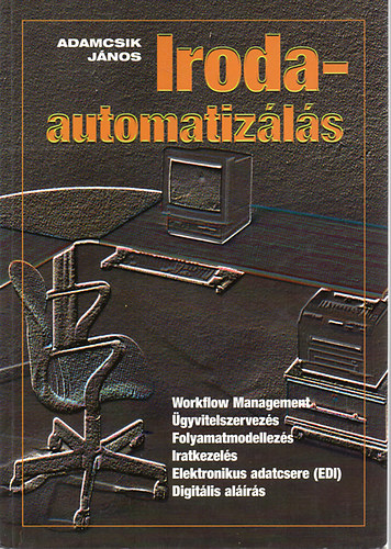 Adamcsik Jnos - Irodaautomatizls - Workflow Management, gyvitelszervezs, Folyamatmodellezs, Iratkezels, Elektronikus adatcsere (EDI), Digitlis alrs