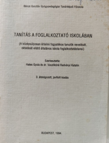 Hatos Gyula - Dr. Vaszilkn Radvnyi Katalin (szerk.) - Tants a foglalkoztat iskolban (A kzpslyosan rtelmi fogyatkos tanulk nevelst, oktatst ellt ltalnos iskola foglalkoztatstanai)