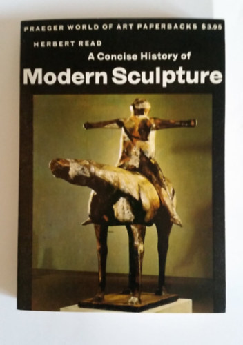 Herbert Read - A Concise History of Modern Sculpture - Praeger World of Art Paperbacks