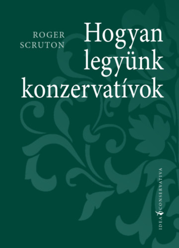 Roger Scruton - Hogyan legynk konzervatvok