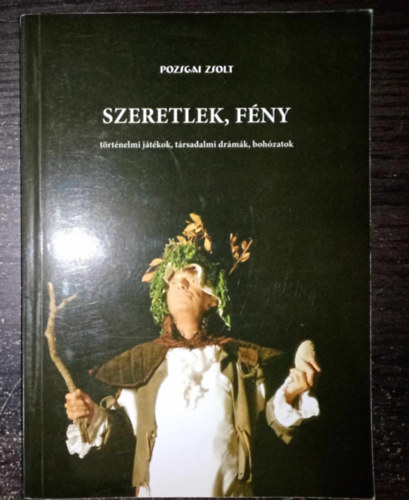 Pozsgai Zsolt - Szeretlek, fny - Trtnelmi jtkok, trsadalmi drmk, bohzatok - Dediklt pldny! (Szeretlek, fny / Janus / A kzpkor Balog ltogatsa / Razzia / Kilg a llb / Mert a mamnak gy j)