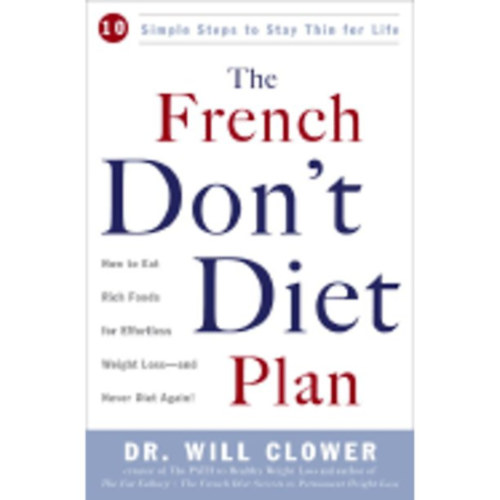 Dr. Will Clower - The French don't diet plan ( A franciák nem diétáznak) ANGOL NYELVEN
