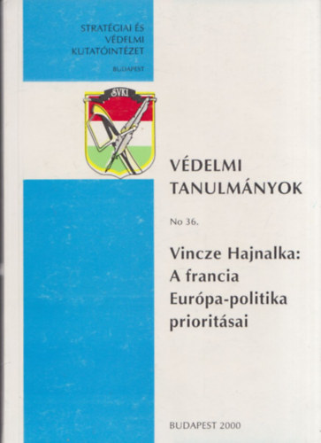 Vincze Hajnalka  (szerk.) - A francia Eurpa-politika prioritsai (Vdelmi Tanulmnyok No. 36.)