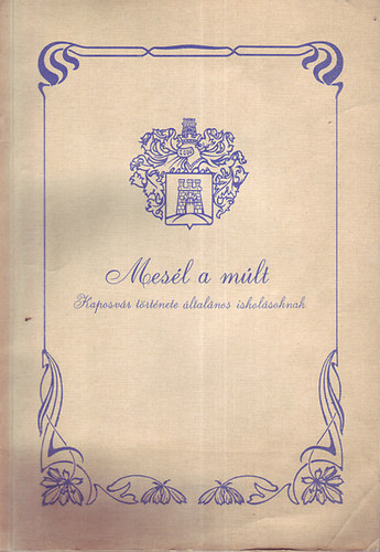 Mes�l a m�lt (Kaposv�r t�rt�nete �ltal�nos iskol�soknak)