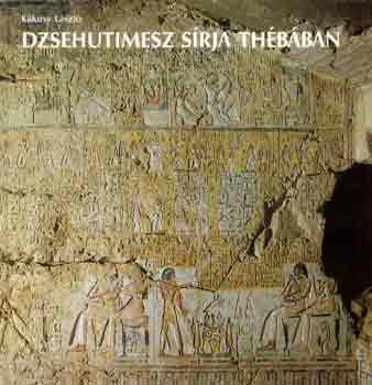 Kákosy László - Dzsehutimesz sírja Thébában
