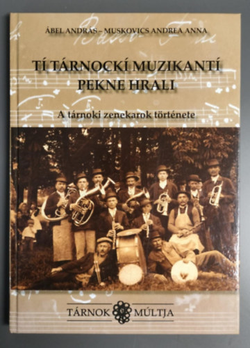 Muskovics Andrea Anna bel Andrs - A trnoki zenekarok trtnete - Trnok mltja - T Trnock muzikant pekne hrali