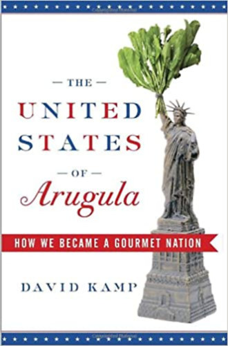 The United States of Arugula: How We Became a Gourmet Nation