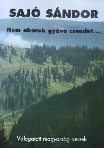 Saj� S�ndor - Nem akarok gy�va csendet...(V�logatott magyars�g-versek)