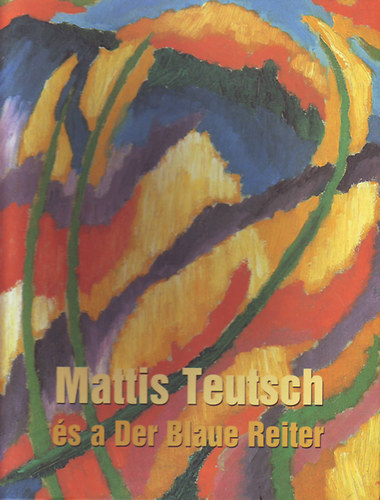 Bajkay va; Jurecsk Lszl; Kishonthy Zsolt; Tmr rpd - Mattis Teutsch s a Der Blaue Reitter