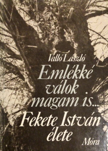 Eml�kk� v�lok magam is... (Fekete Istv�n �lete)